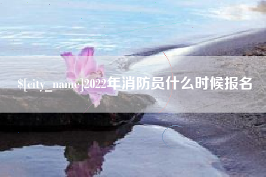 北海2022年消防员什么时候报名
