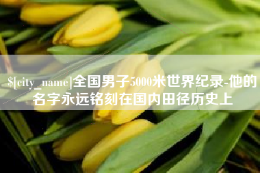北海全国男子5000米世界纪录-他的名字永远铭刻在国内田径历史上