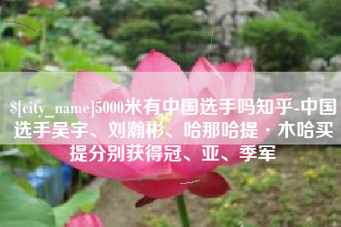北海5000米有中国选手吗知乎-中国选手吴宇、刘瀚彬、哈那哈提·木哈买提分别获得冠、亚、季军