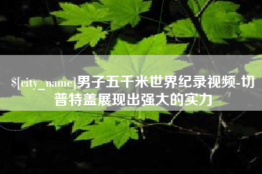 北海男子五千米世界纪录视频-切普特盖展现出强大的实力