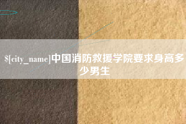 北海中国消防救援学院要求身高多少男生