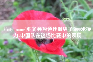 北海亚冬会短道速滑男子5000米接力-中国队在这场比赛中的表现