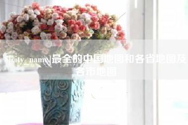 北海最全的中国地图和各省地图及各市地图