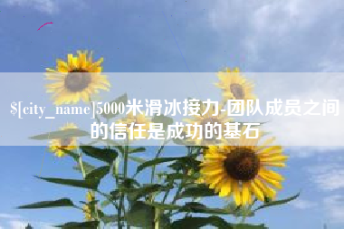 北海5000米滑冰接力-团队成员之间的信任是成功的基石