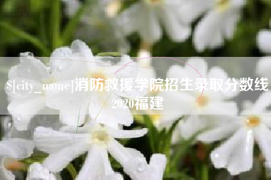 北海消防救援学院招生录取分数线2020福建